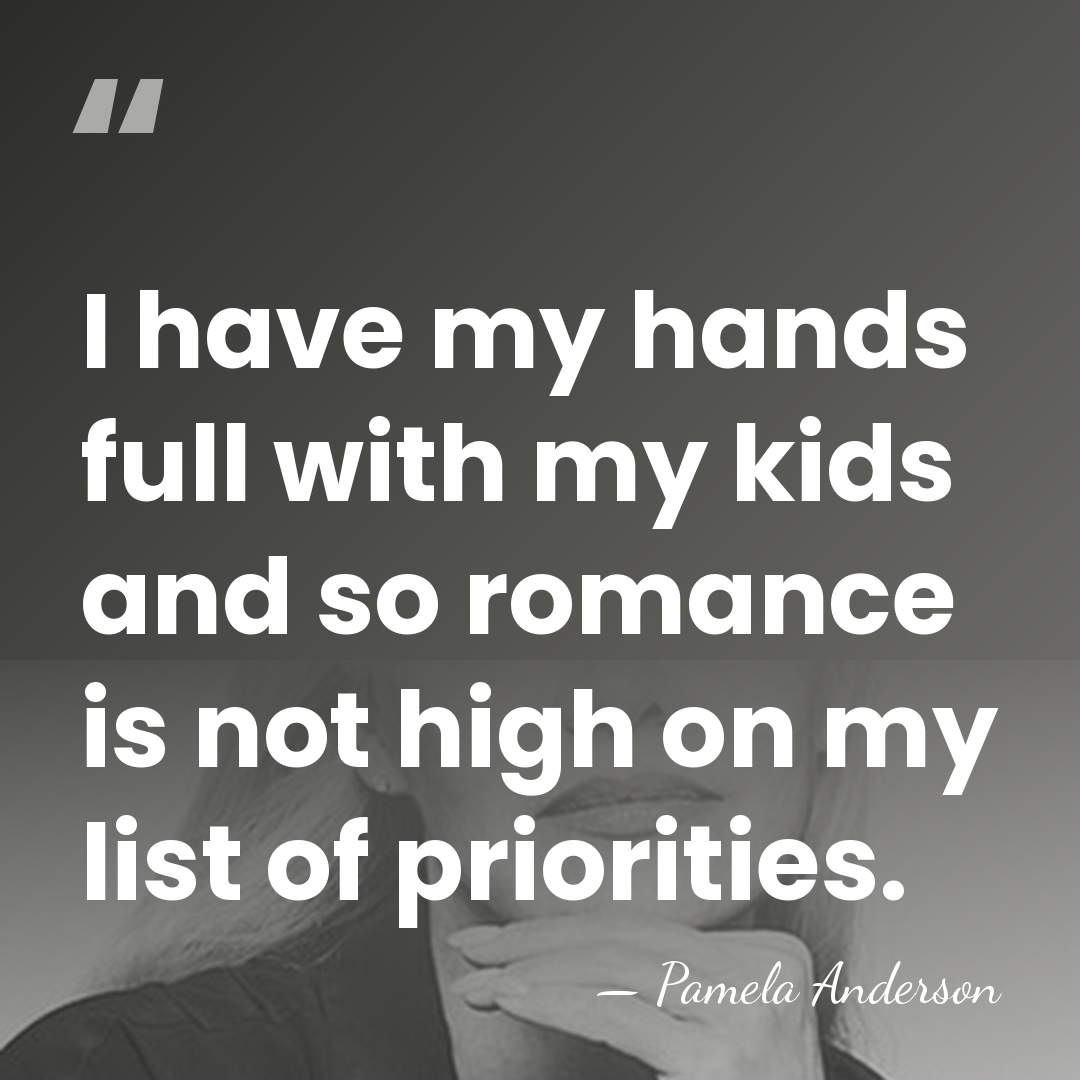 I have my hands full with my kids and so romance is&hellip; - Pamela Anderson