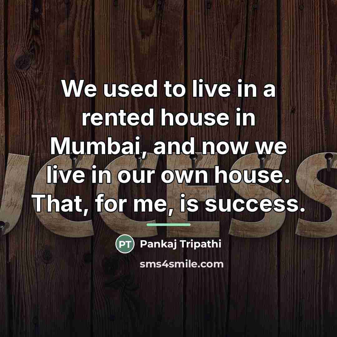 “We used to live in a rented house in Mumbai,…” quote by Pankaj Tripathi