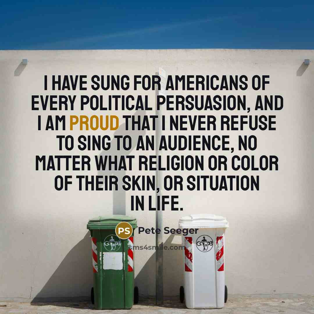 “I have sung for Americans of every political persuasion, and…” quote by Pete Seeger