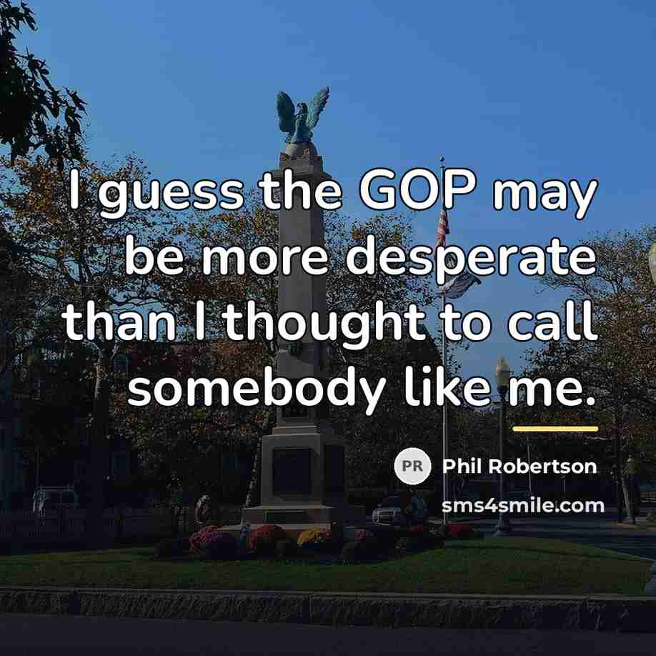 “I guess the GOP may be more desperate than I…” quote by Phil Robertson