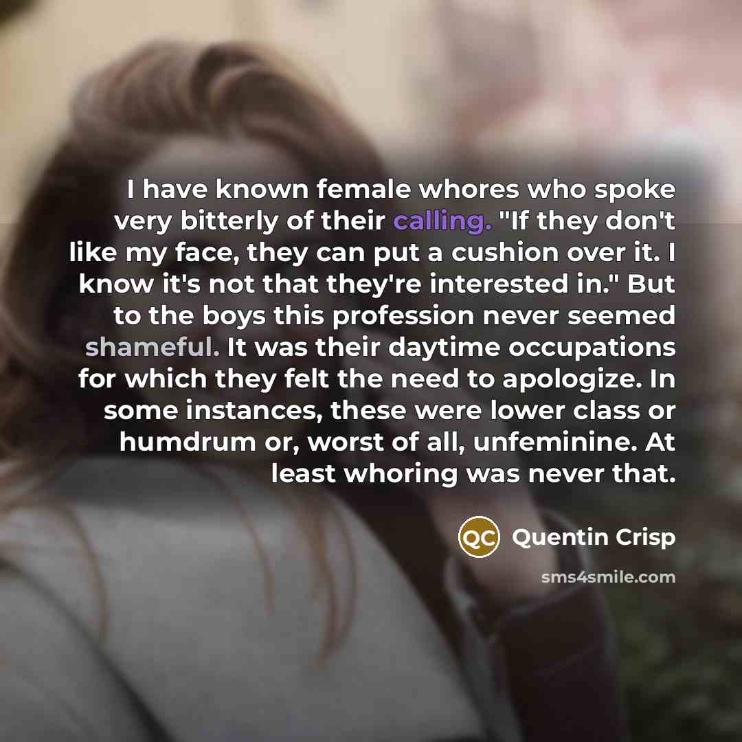 “I have known female whores who spoke very bitterly of…” quote by Quentin Crisp