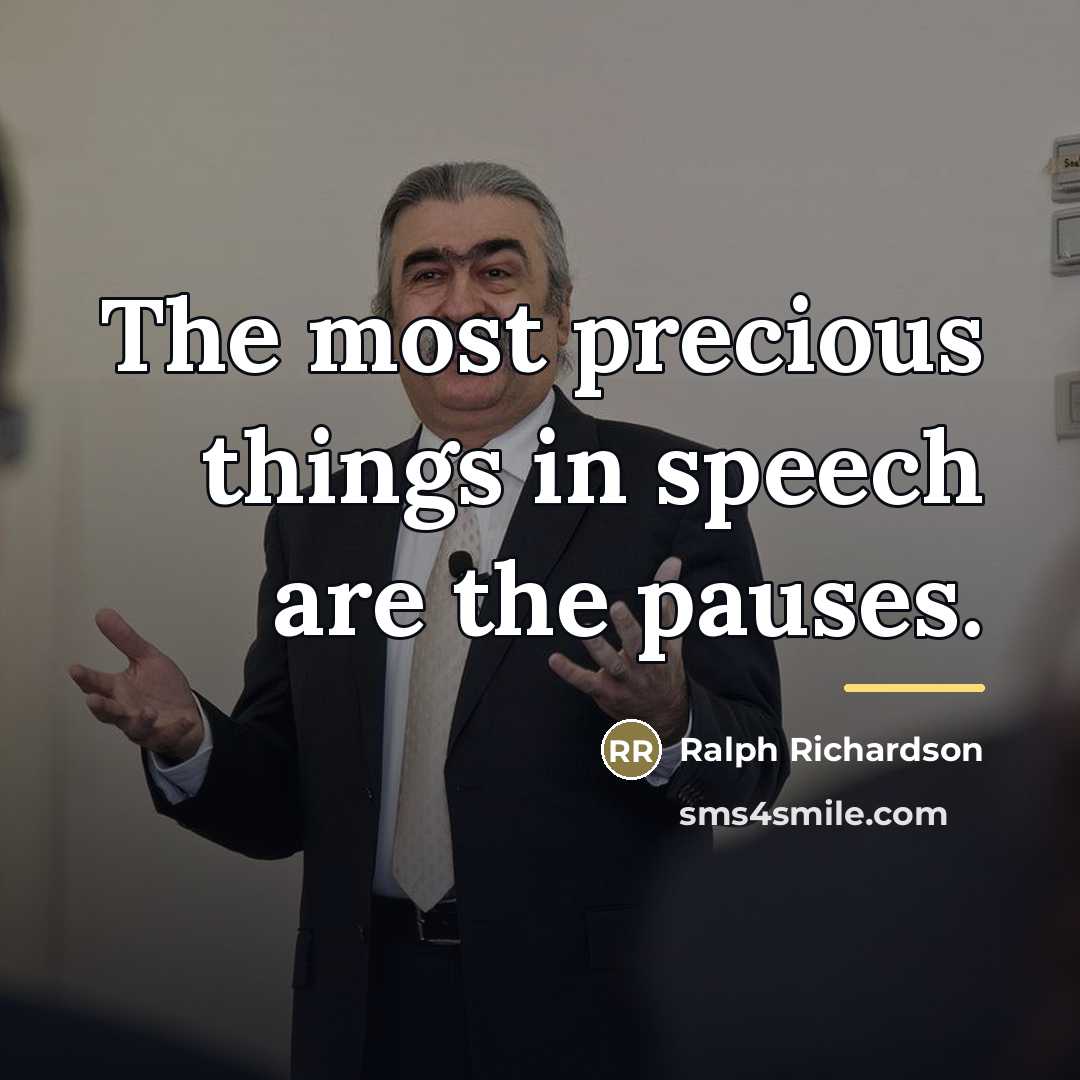 “The most precious things in speech are the pauses.…” quote by Ralph Richardson