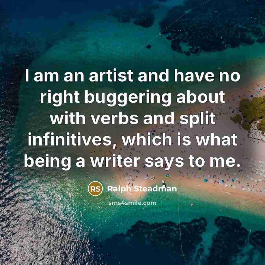 “I am an artist and have no right buggering about…” quote by Ralph Steadman