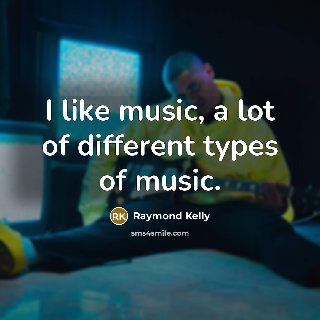 “I like music, a lot of different types of music.…” quote by Raymond Kelly