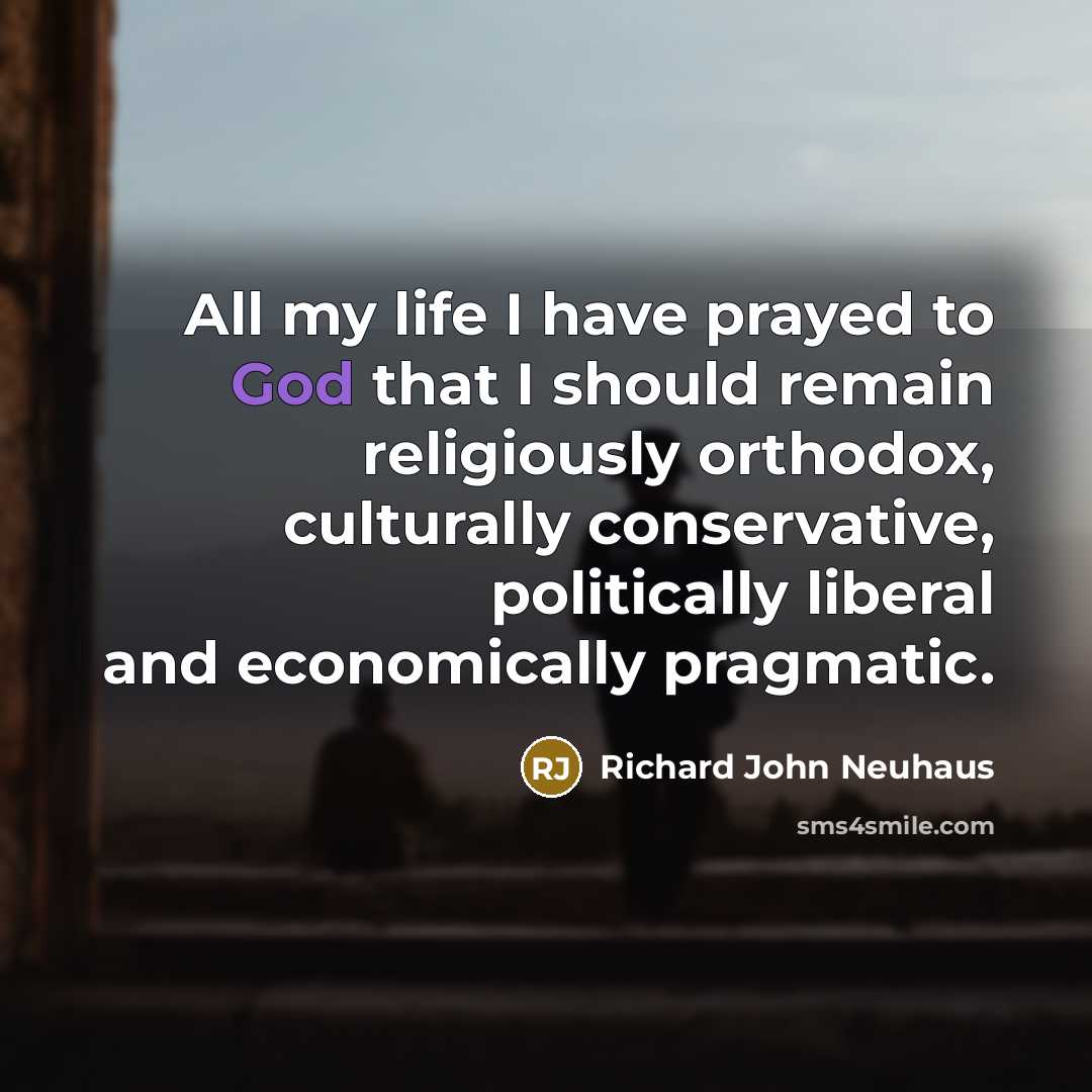 “All my life I have prayed to God that I…” quote by Richard John Neuhaus
