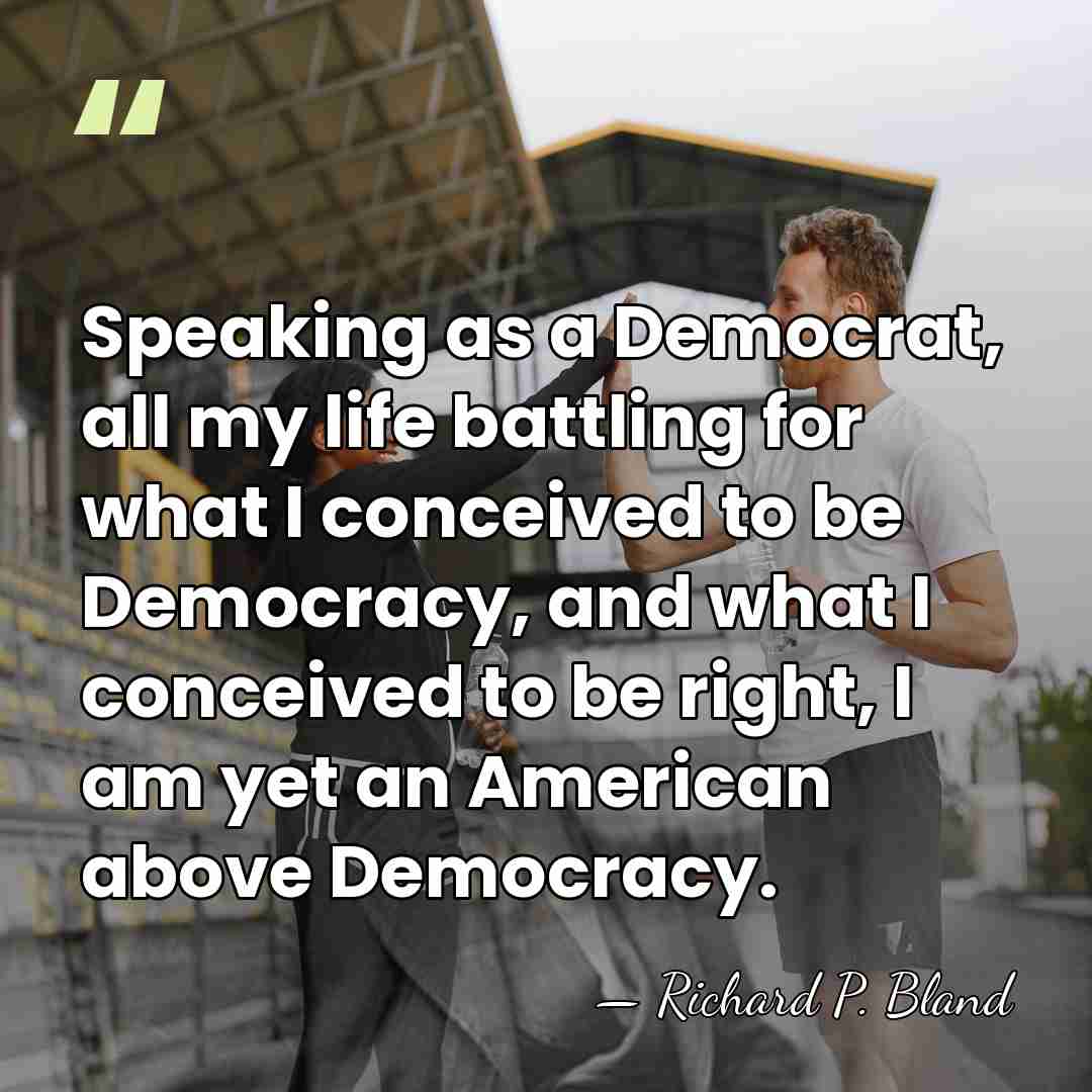 Speaking as a Democrat, all my life battling for what I conceived&hellip; - Richard Parks Bland