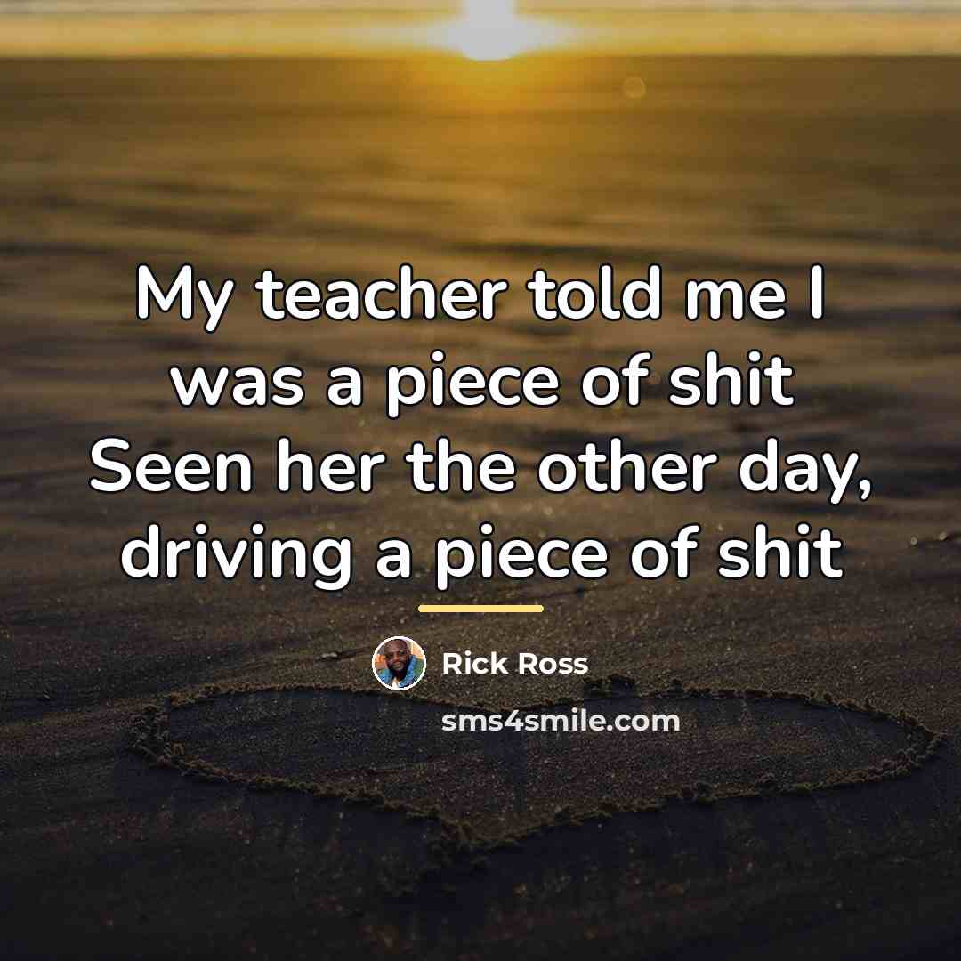 “My teacher told me I was a piece of shit…” quote by Rick Ross