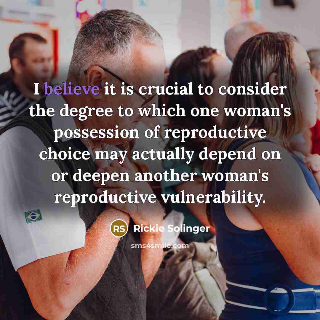 “I believe it is crucial to consider the degree to…” quote by Rickie Solinger