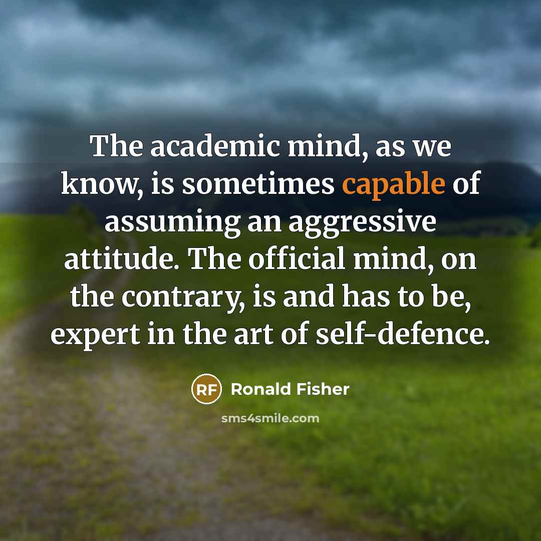 “The academic mind, as we know, is sometimes capable of…” quote by Ronald Fisher