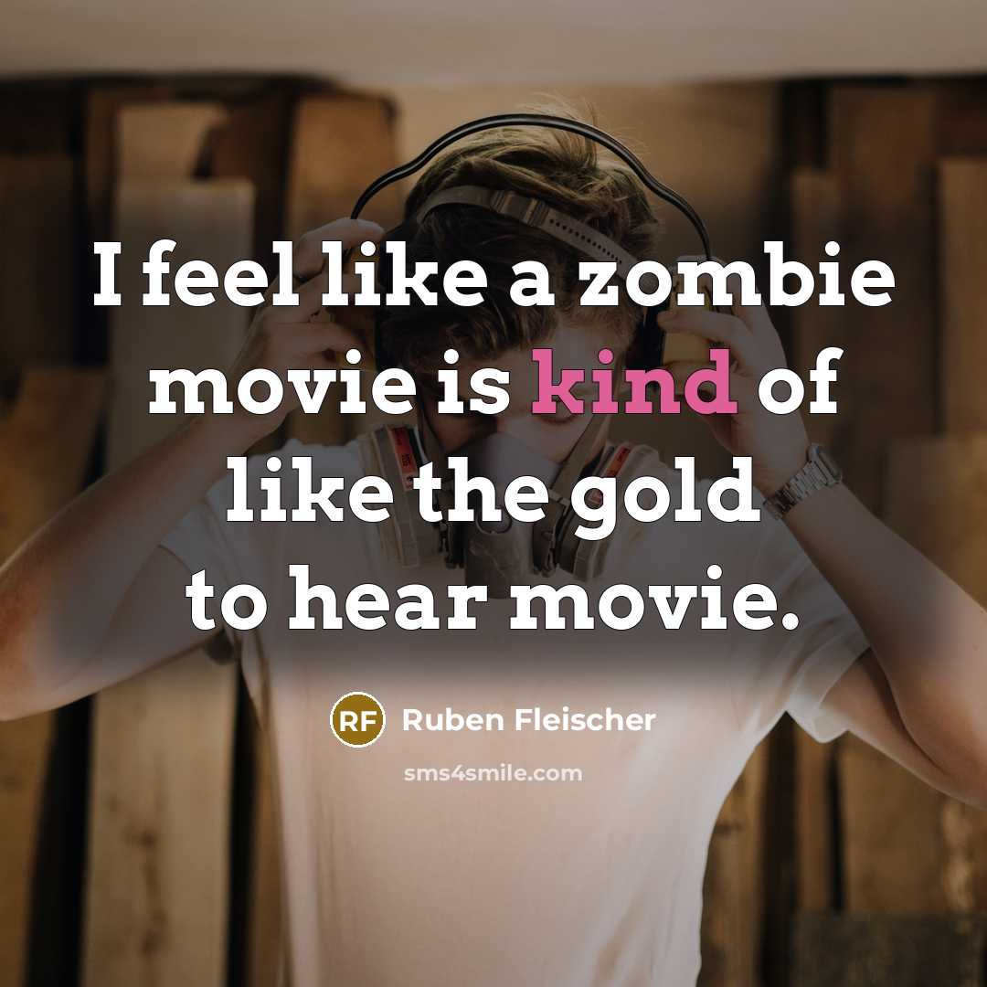 “I feel like a zombie movie is kind of like…” quote by Ruben Fleischer