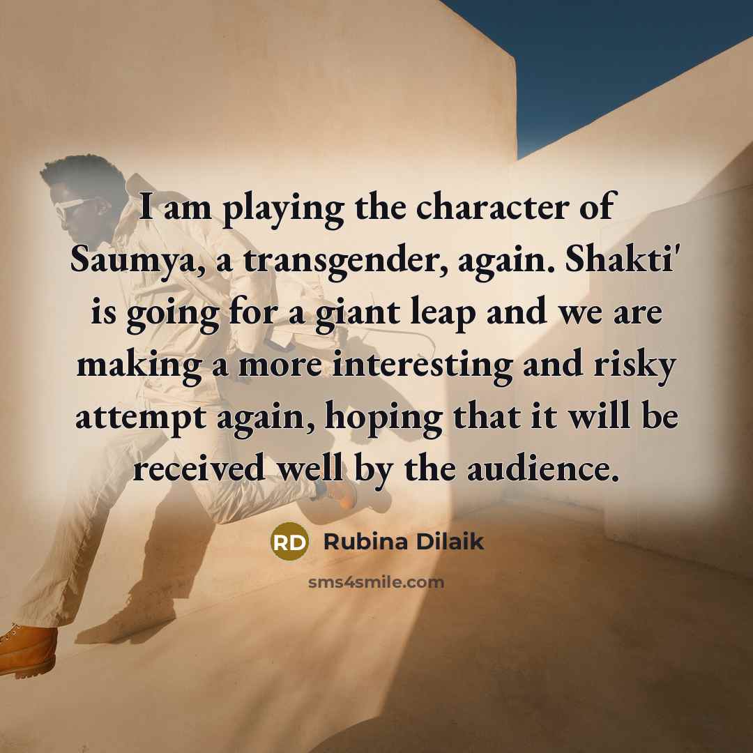 “I am playing the character of Saumya, a transgender, again. Shakti' is going for a giant leap and we are making a more interesting and risky attempt again, hoping that it will be received well by the audience.” quote by Rubina Dilaik