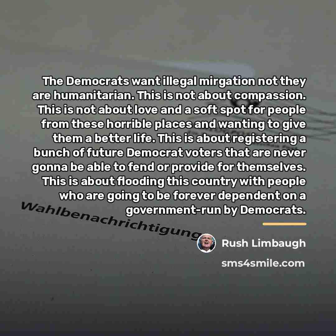 “The Democrats want illegal mirgation not they are humanitarian. This…” quote by Rush Limbaugh