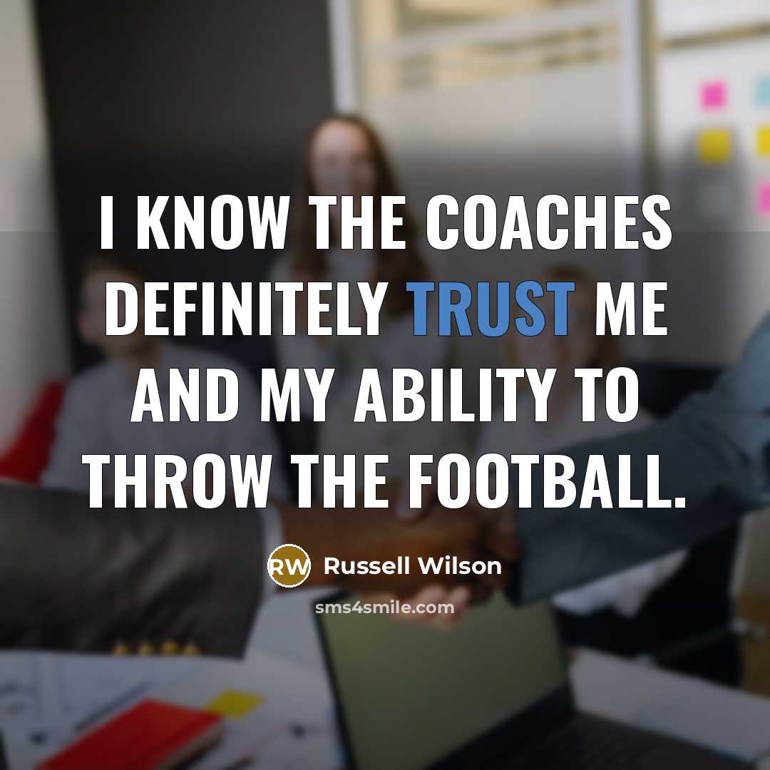 “I know the coaches definitely trust me and my ability…” quote by Russell Wilson