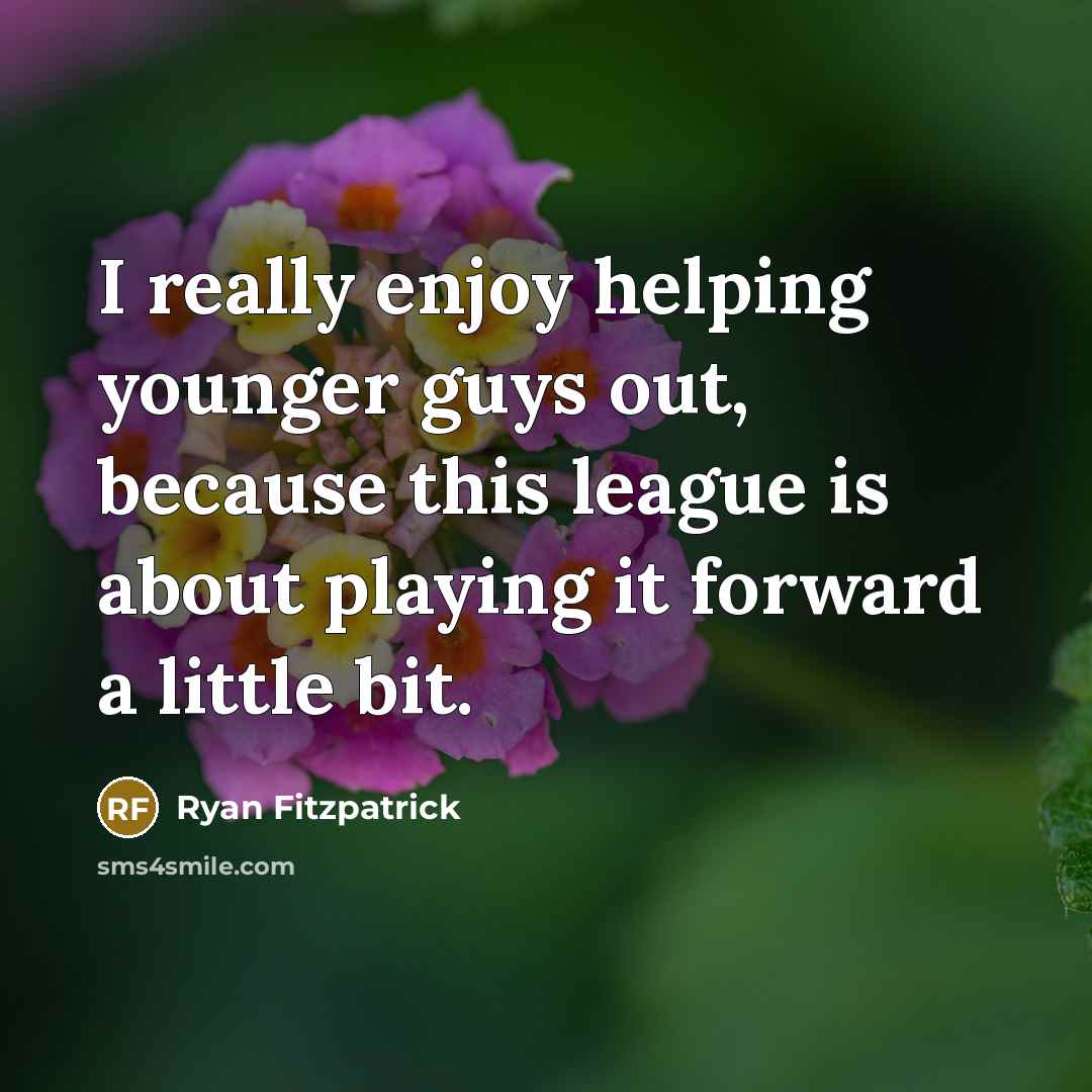 “I really enjoy helping younger guys out, because this league…” quote by Ryan Fitzpatrick