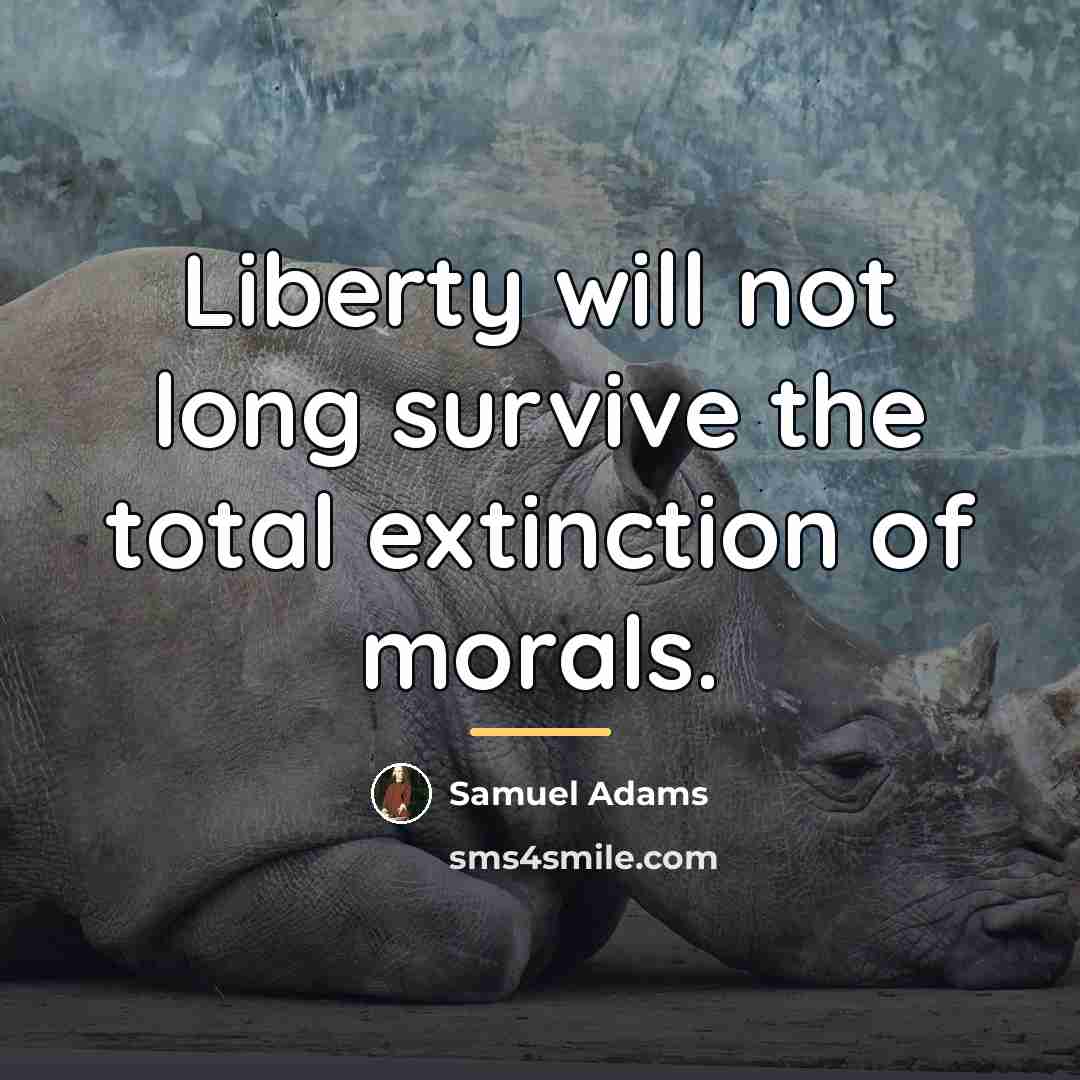 “Liberty will not long survive the total extinction of morals.…” quote by Samuel Adams