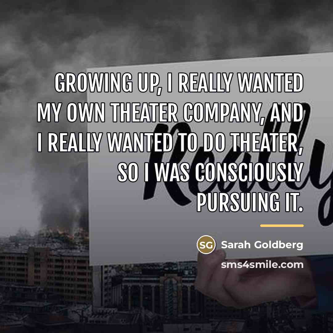 “Growing up, I really wanted my own theater company, and…” quote by Sarah Goldberg