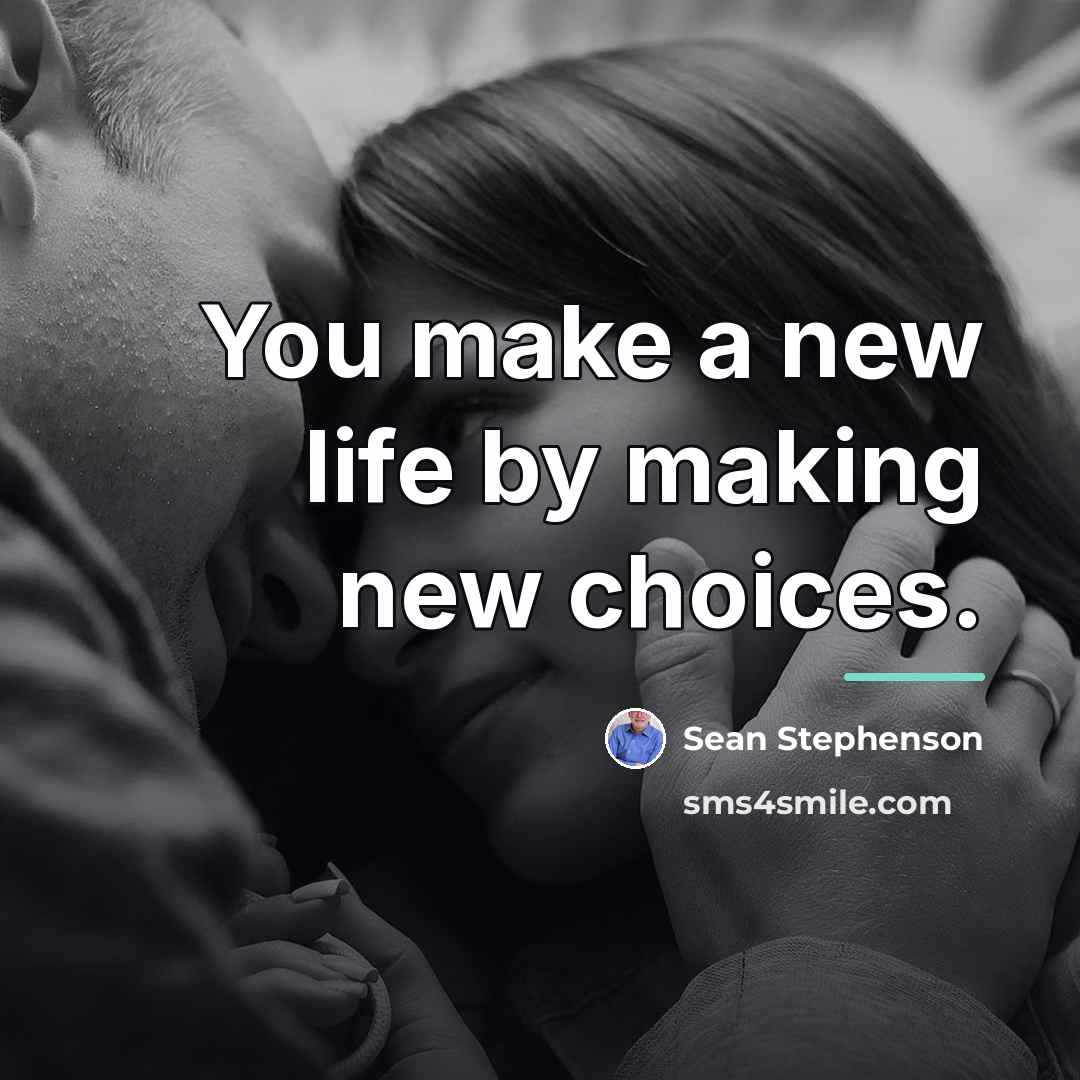 “You make a new life by making new choices.…” quote by Sean Stephenson