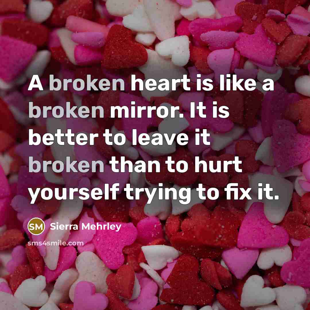 “A broken heart is like a broken mirror. It is…” quote by Sierra Mehrley