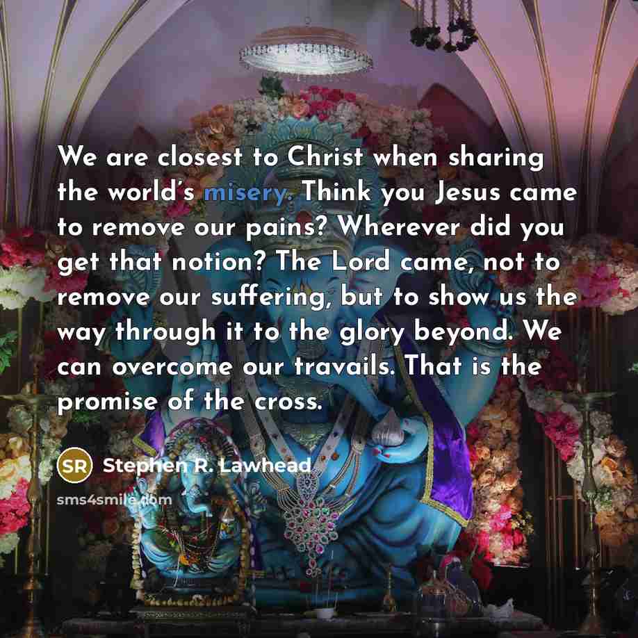 “We are closest to Christ when sharing the world’s misery.…” quote by Stephen R. Lawhead