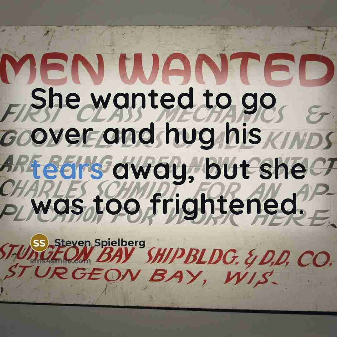 “She wanted to go over and hug his tears away,…” quote by Steven Spielberg