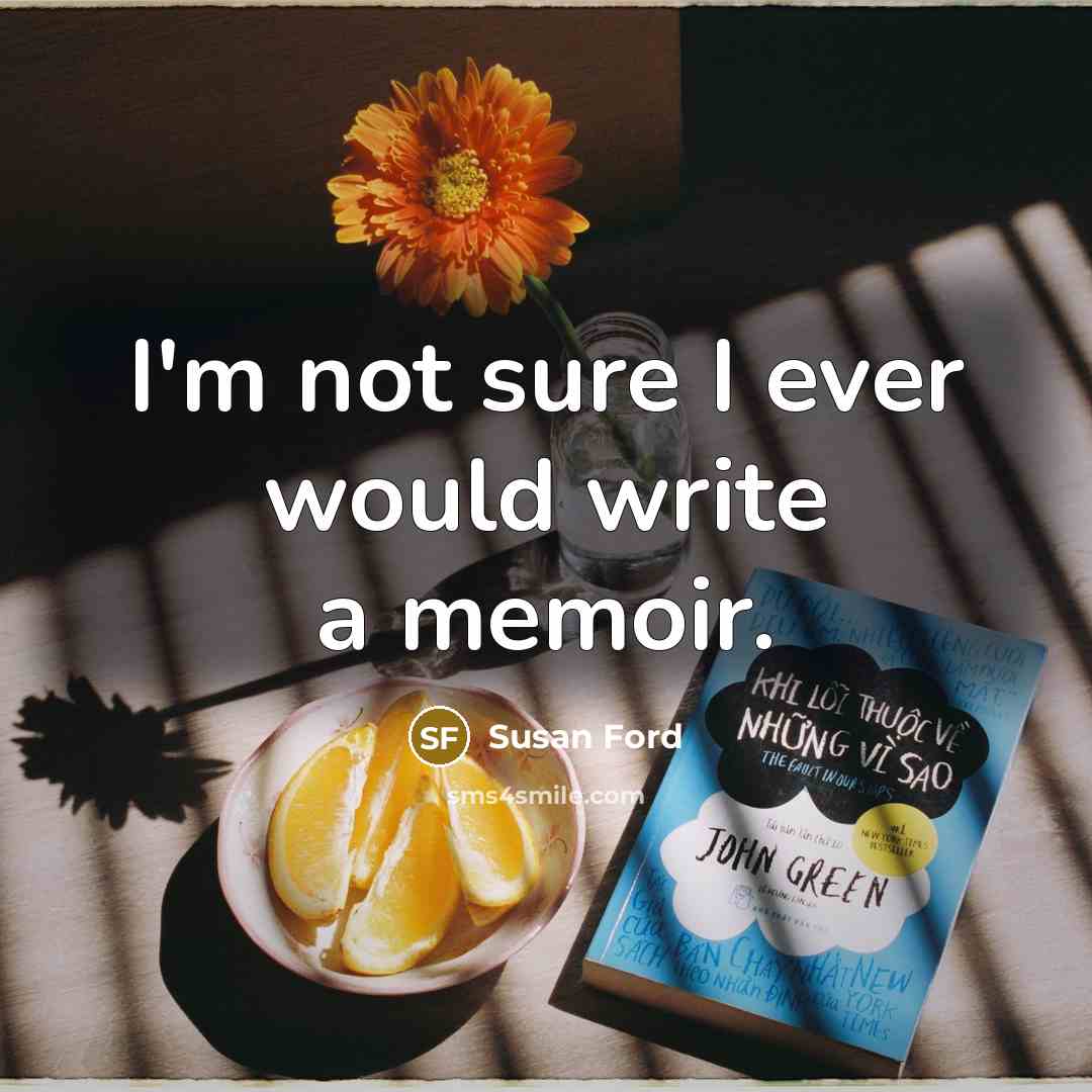 “I'm not sure I ever would write a memoir.…” quote by Susan Ford