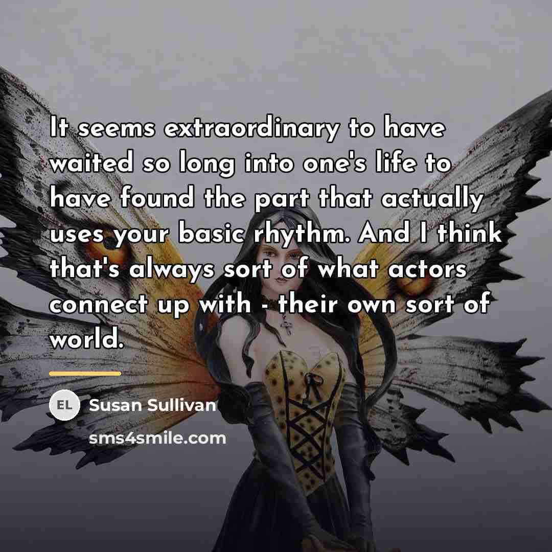 “It seems extraordinary to have waited so long into one's…” quote by Susan Sullivan