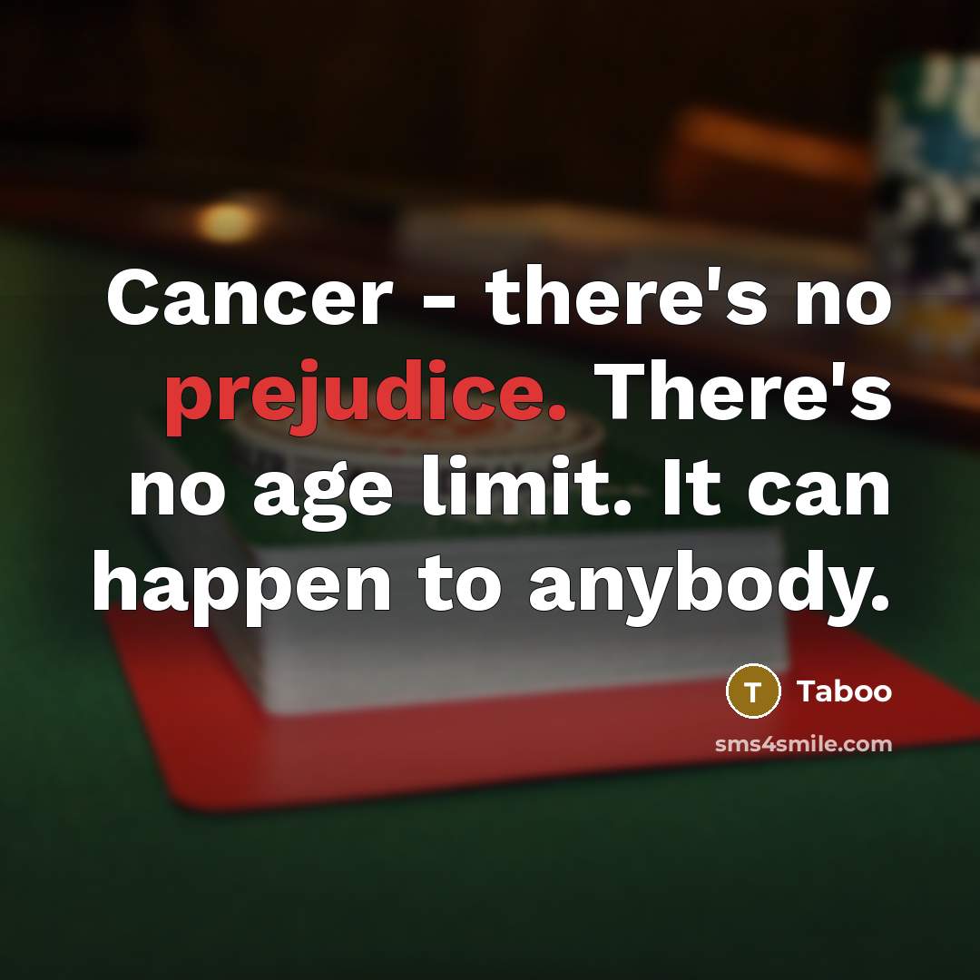 “Cancer - there's no prejudice. There's no age limit. It…” quote by Taboo