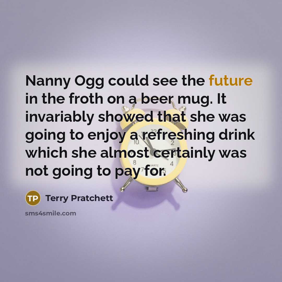 “Nanny Ogg could see the future in the froth on…” quote by Terry Pratchett