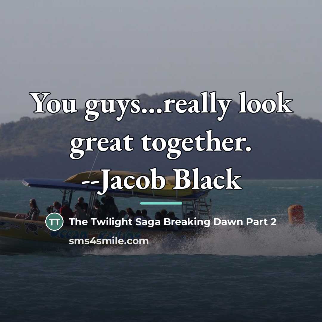“You guys...really look great together. --Jacob Black…” quote by The Twilight Saga Breaking Dawn Part 2