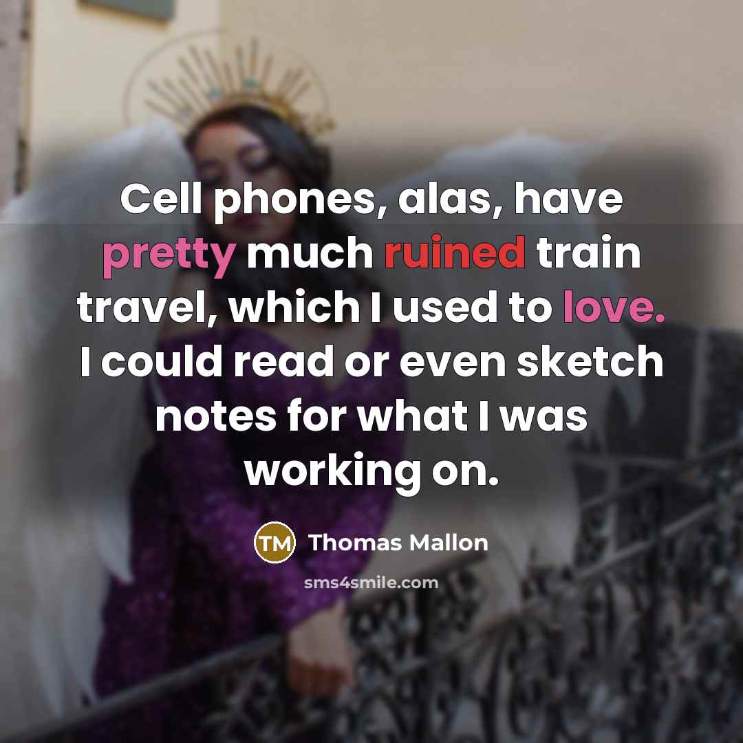 “Cell phones, alas, have pretty much ruined train travel, which…” quote by Thomas Mallon