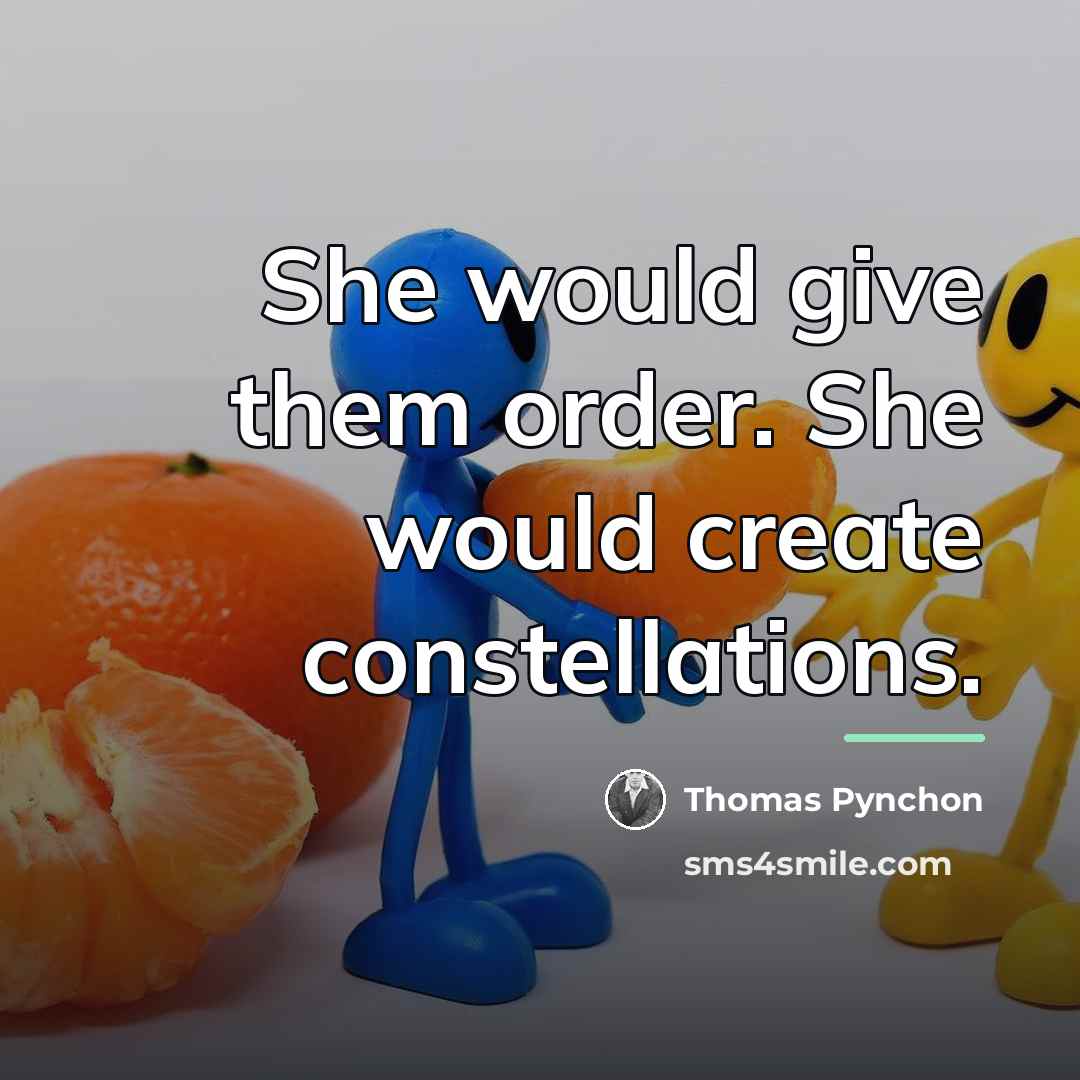 “She would give them order. She would create constellations.…” quote by Thomas Pynchon
