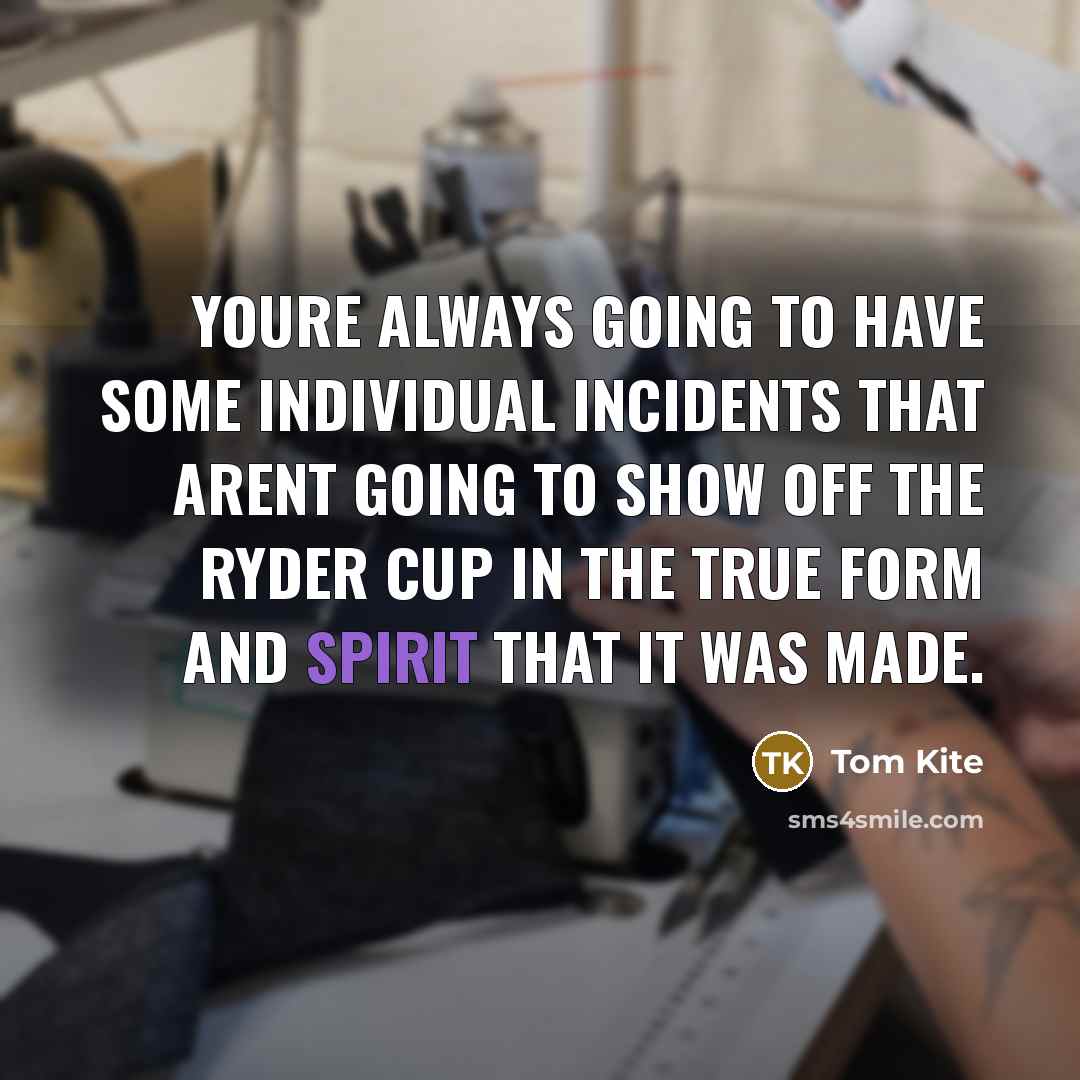 “Youre always going to have some individual incidents that arent…” quote by Tom Kite