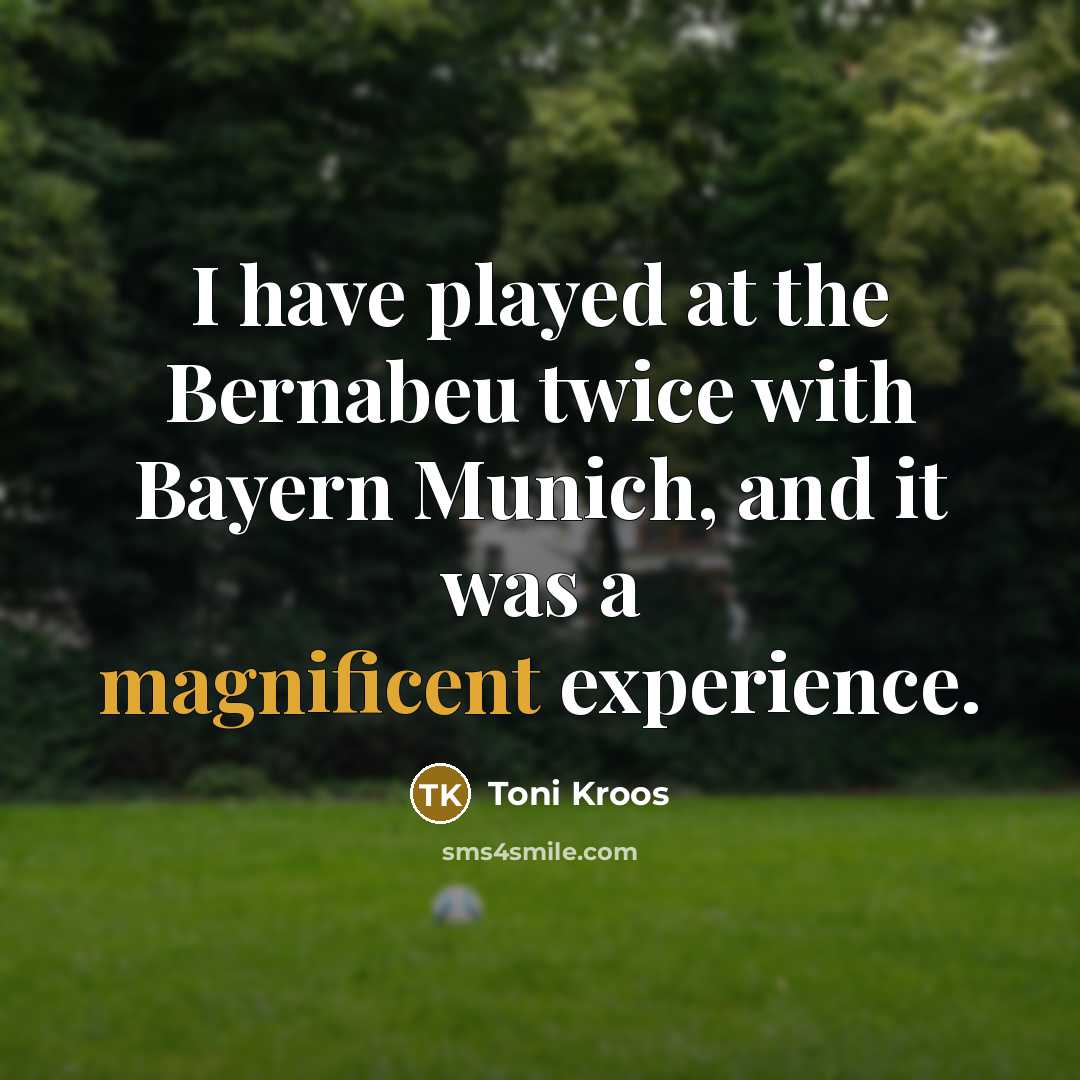 “I have played at the Bernabeu twice with Bayern Munich,…” quote by Toni Kroos