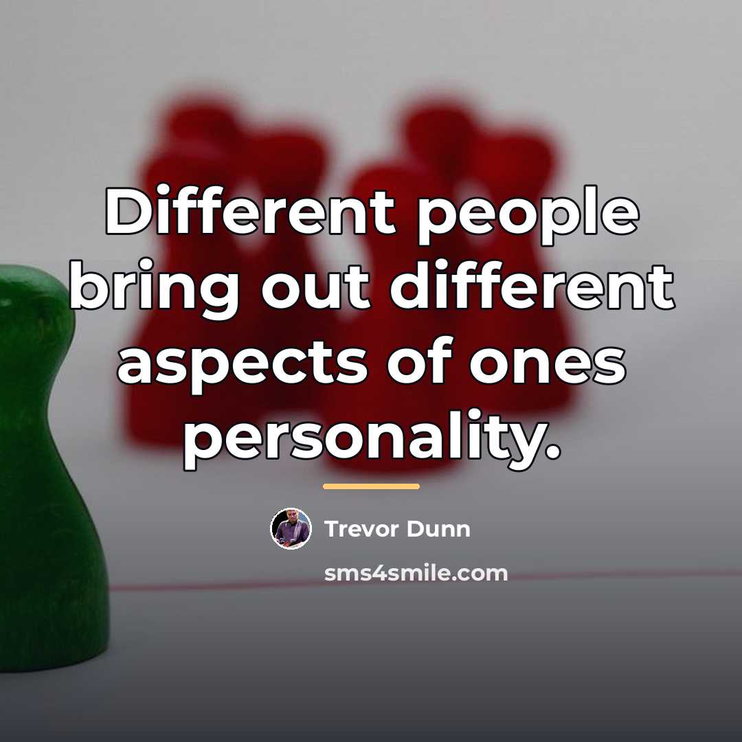 “Different people bring out different aspects of ones personality.…” quote by Trevor Dunn