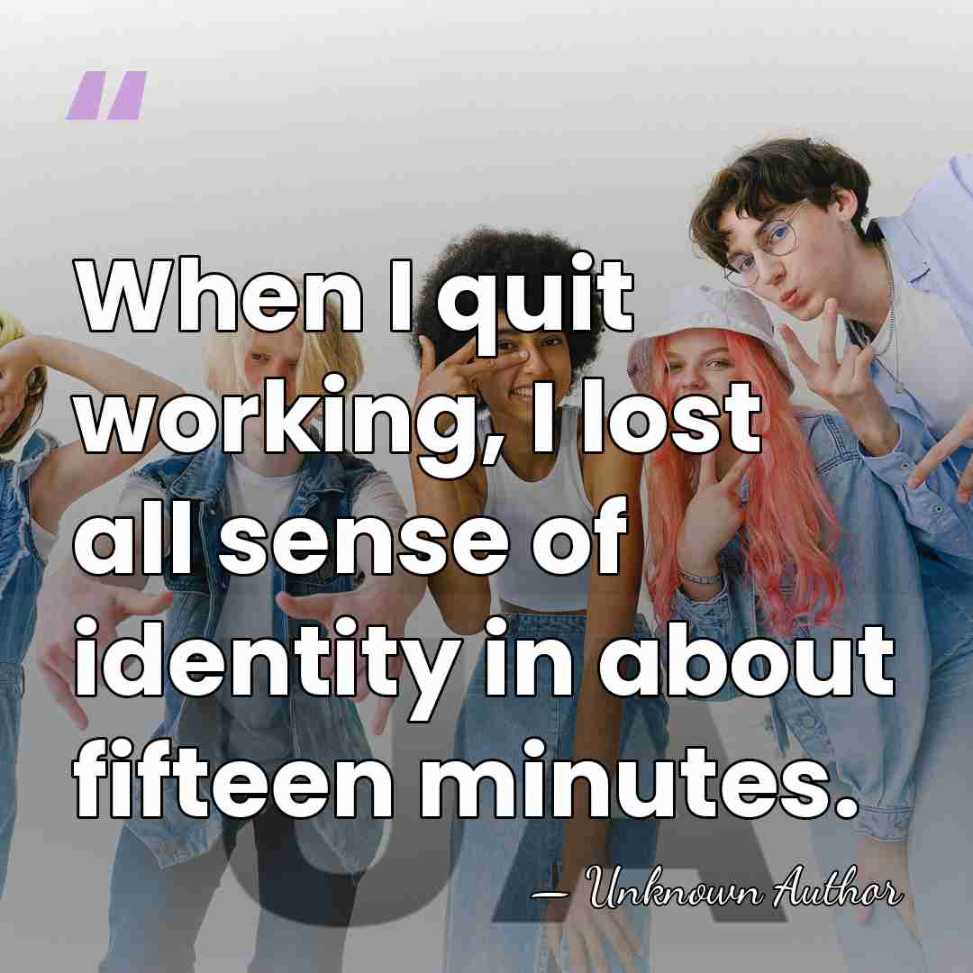 When I quit working, I lost all sense of identity in about&hellip; - Paige Rense