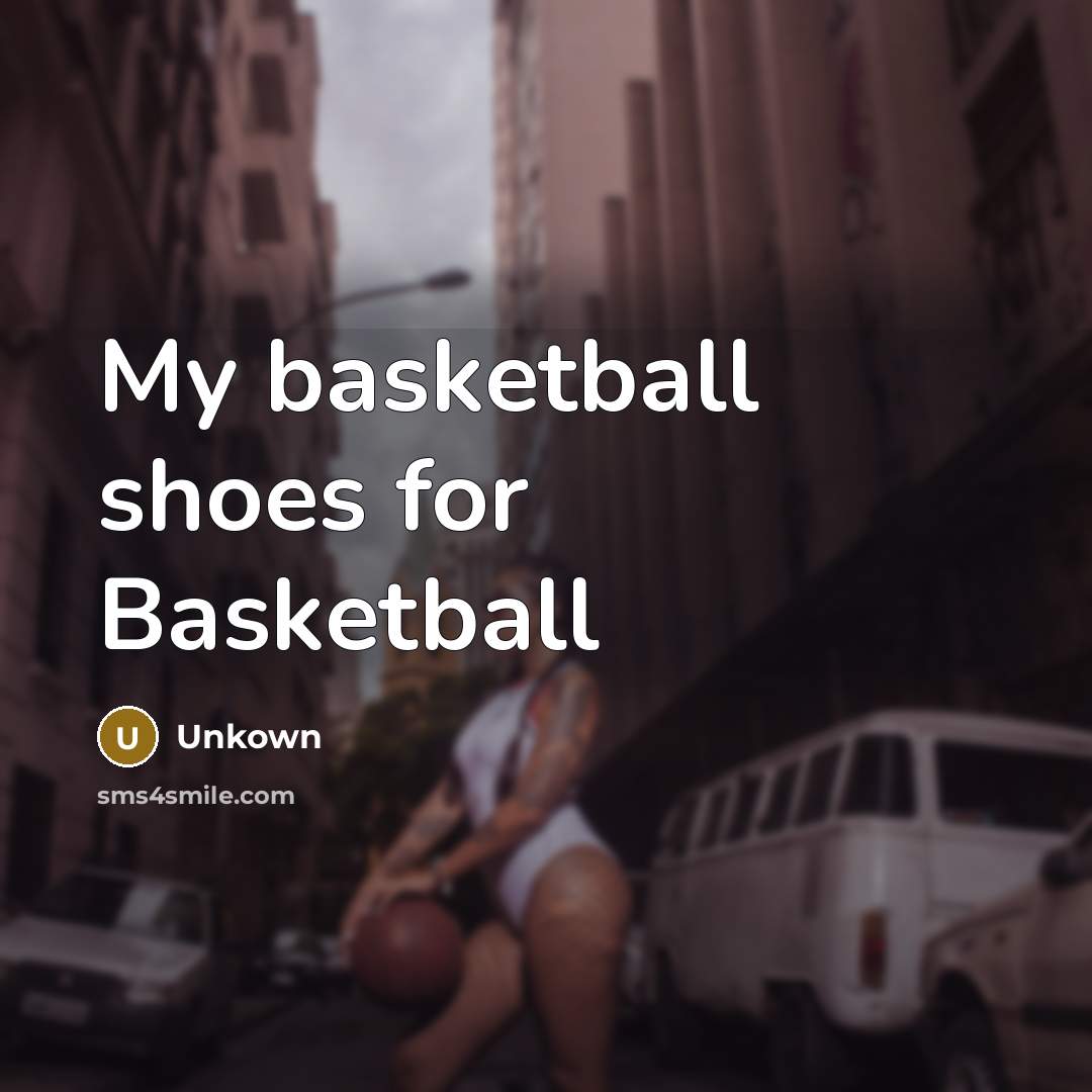 “My basketball shoes for Basketball…” quote by Unkown