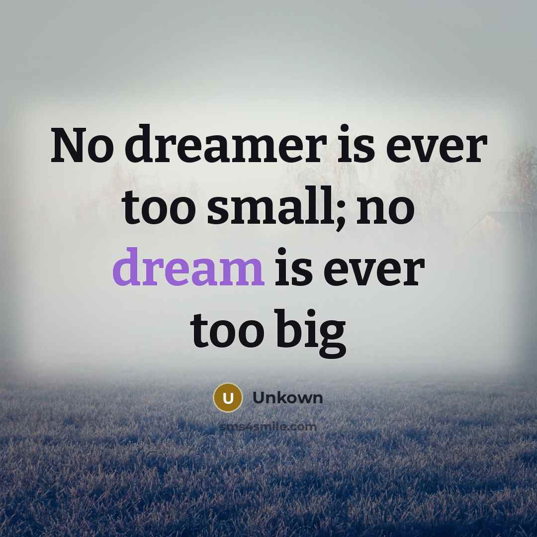 “No dreamer is ever too small; no dream is ever…” quote by Unkown