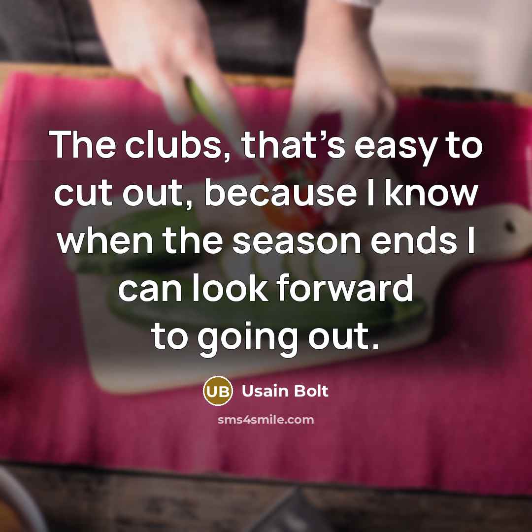 “The clubs, that's easy to cut out, because I know…” quote by Usain Bolt