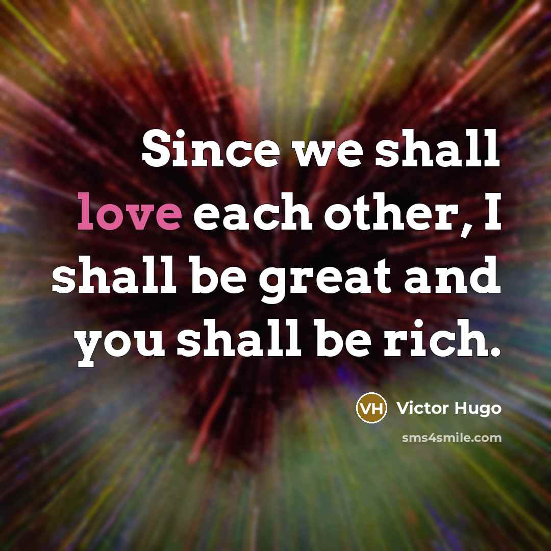 “Since we shall love each other, I shall be great…” quote by Victor Hugo