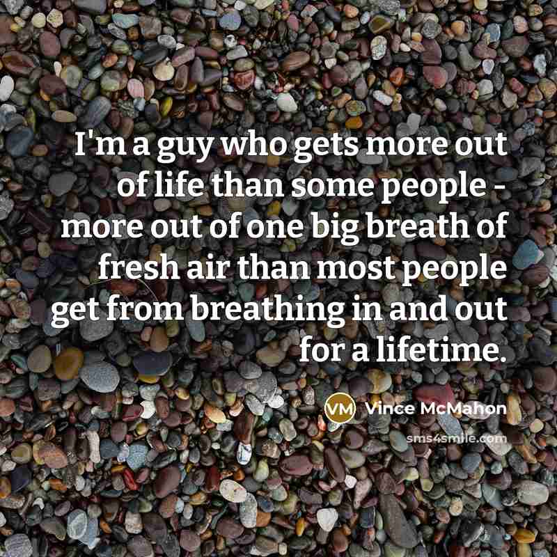 “I'm a guy who gets more out of life than…” quote by Vince McMahon
