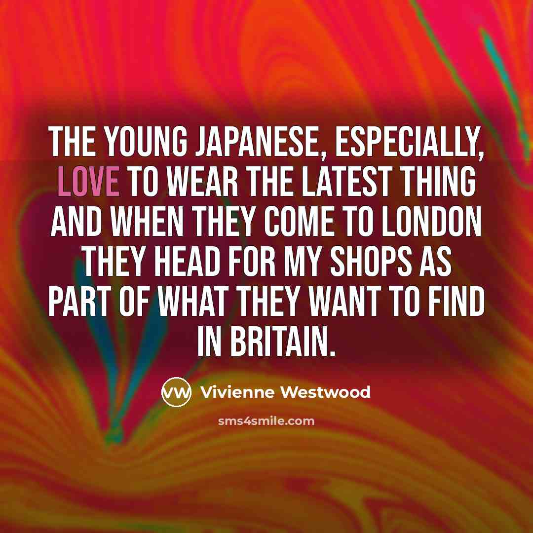 “The young Japanese, especially, love to wear the latest thing…” quote by Vivienne Westwood