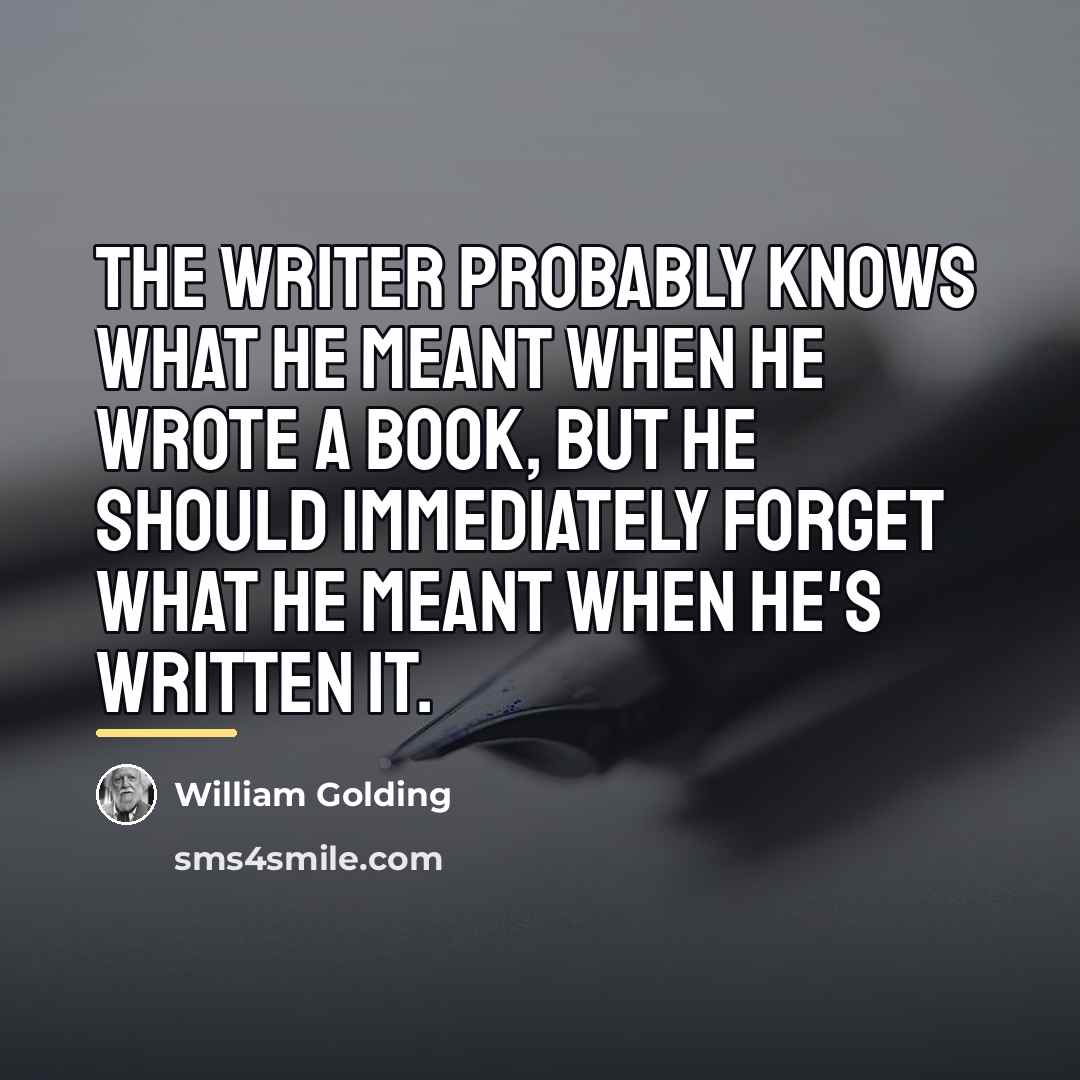 “The writer probably knows what he meant when he wrote…” quote by William Golding