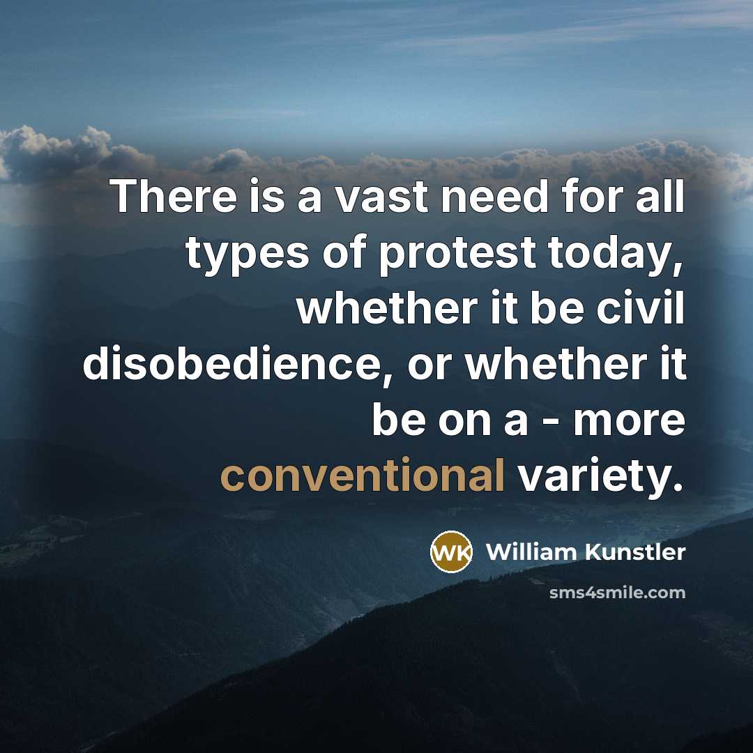 “There is a vast need for all types of protest…” quote by William Kunstler