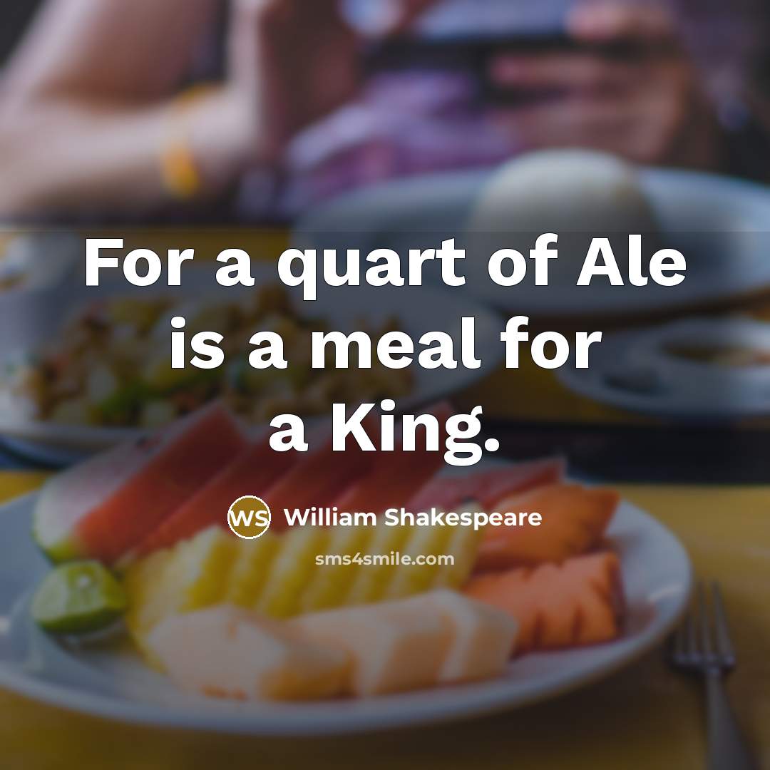 “For a quart of Ale is a meal for a…” quote by William Shakespeare
