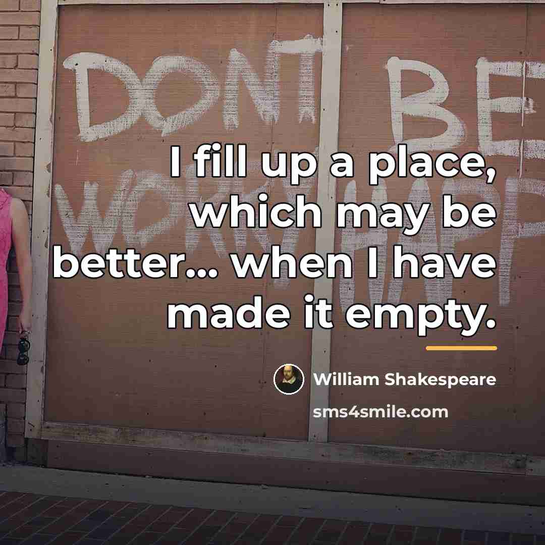 “I fill up a place, which may be better... when…” quote by William Shakespeare