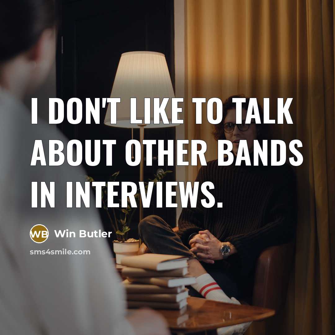 “I don't like to talk about other bands in interviews.…” quote by Win Butler