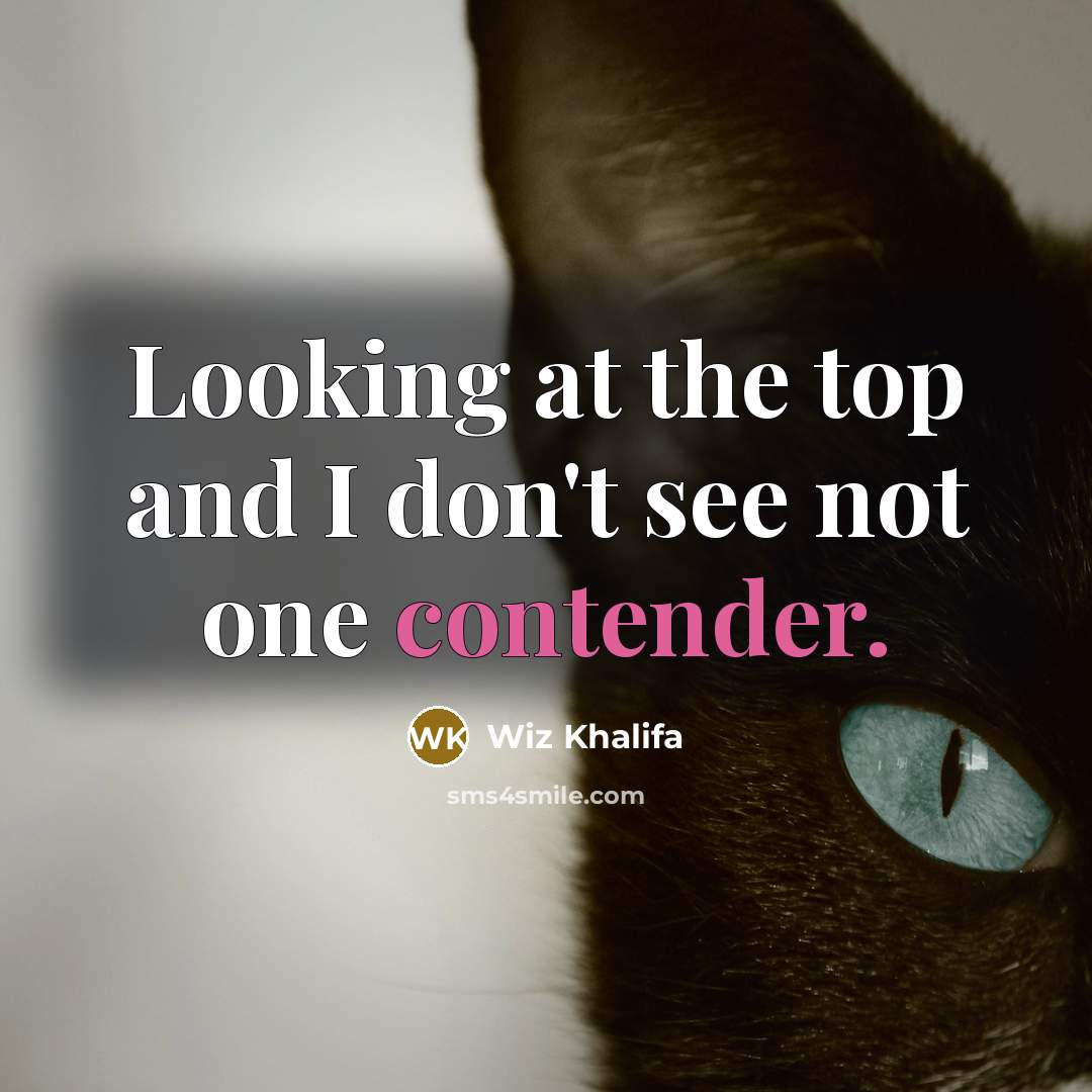“Looking at the top and I don't see not one contender.” quote by Wiz Khalifa