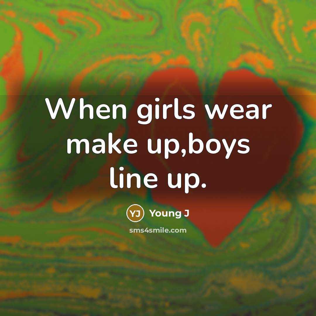 “When girls wear make up,boys line up.” quote by Young J
