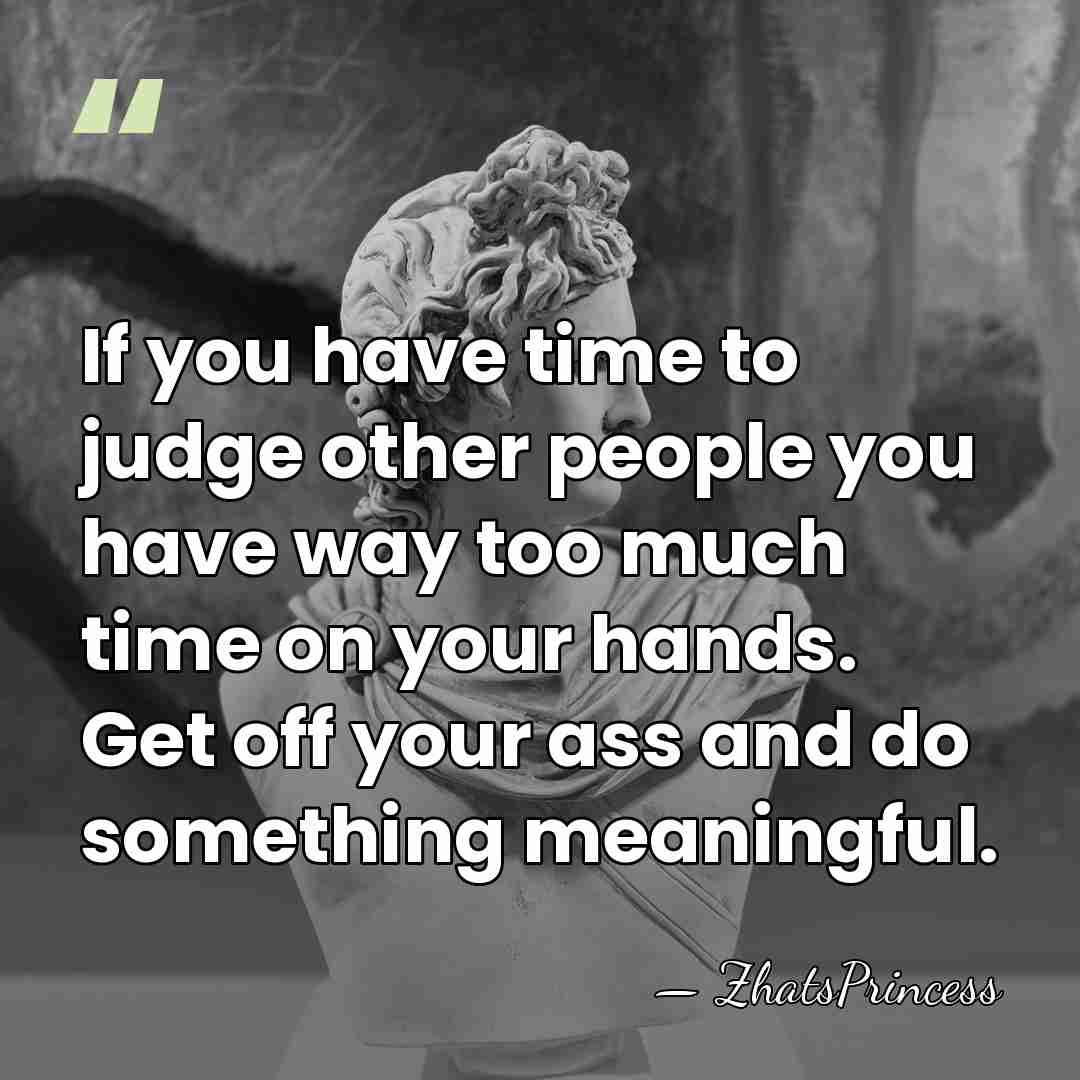 If you have time to judge other people you have way too&hellip; - ZhatsPrincess