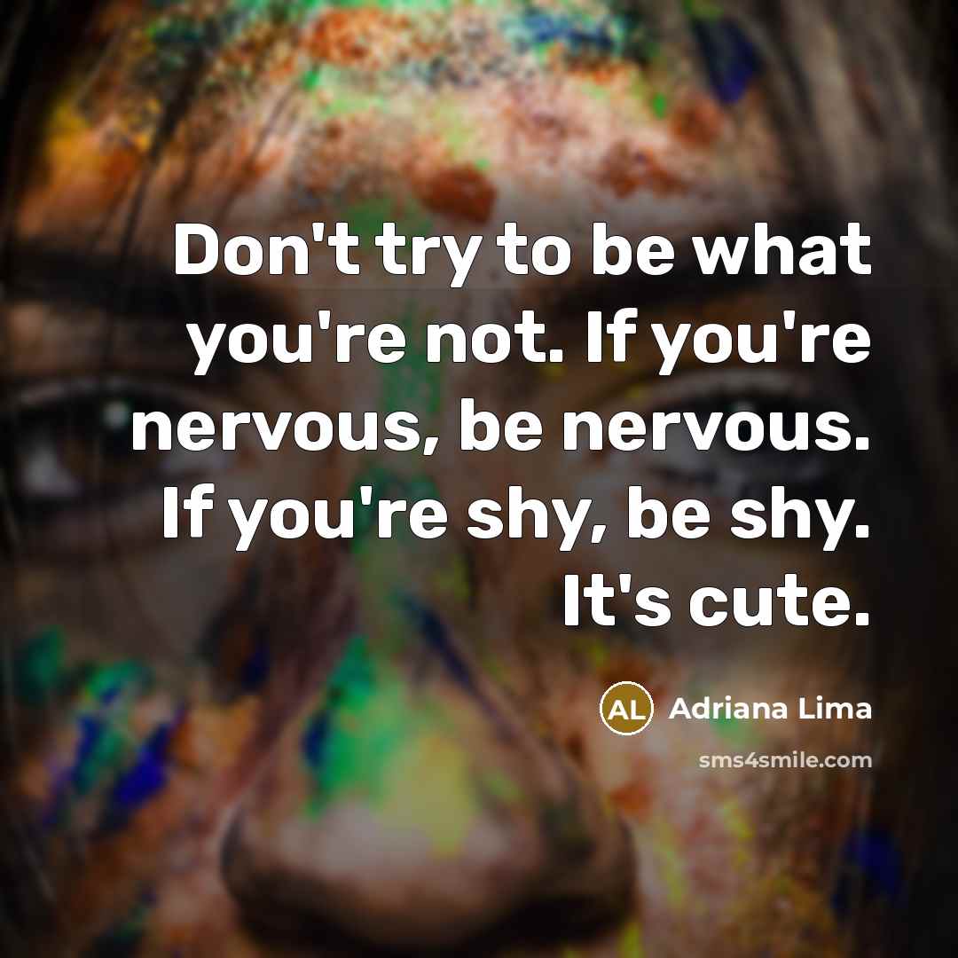 “Don't try to be what you're not. If you're nervous,…” quote by Adriana Lima